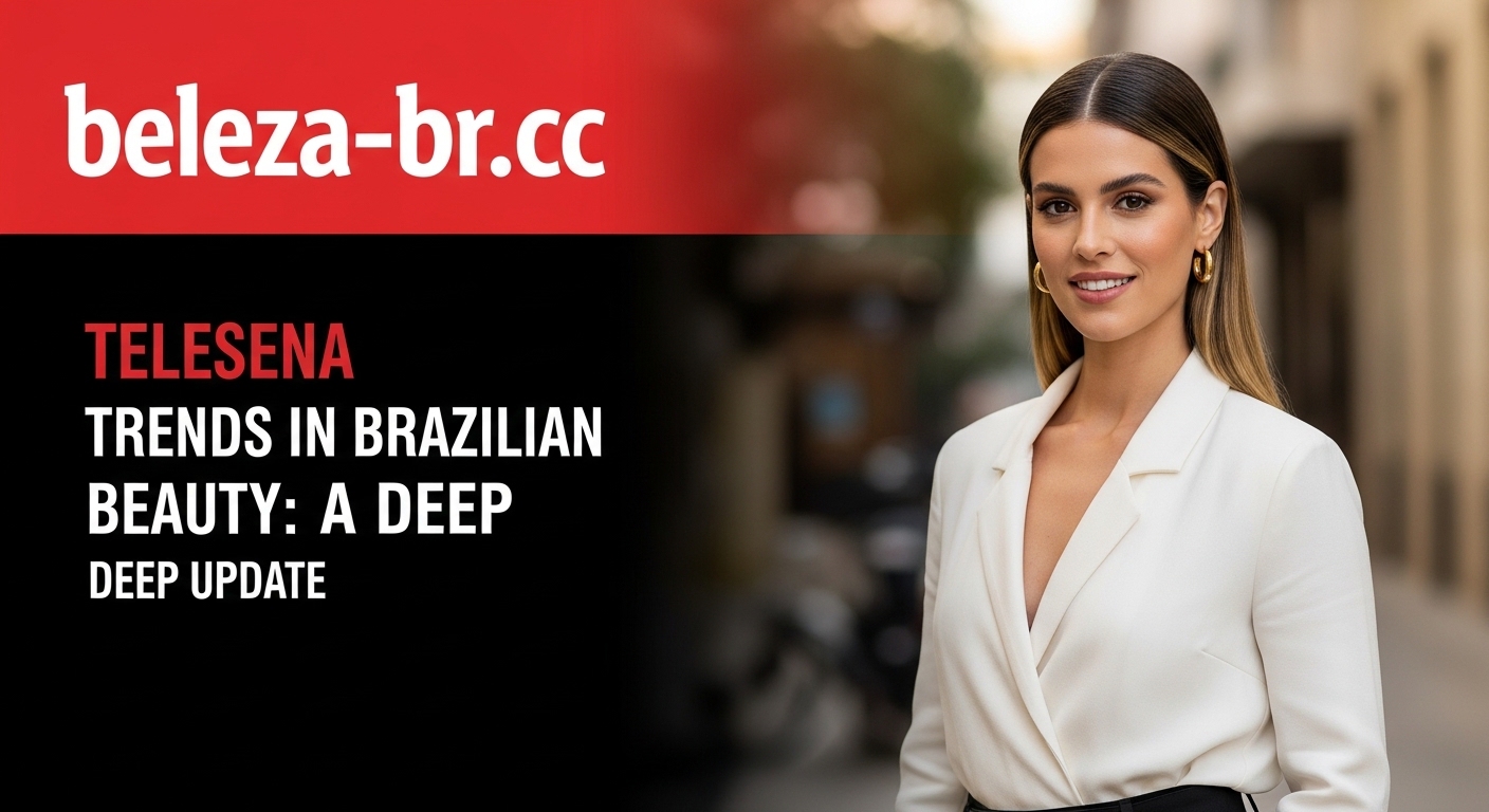 Telesena Trends in Brazilian Beauty: A Deep Update