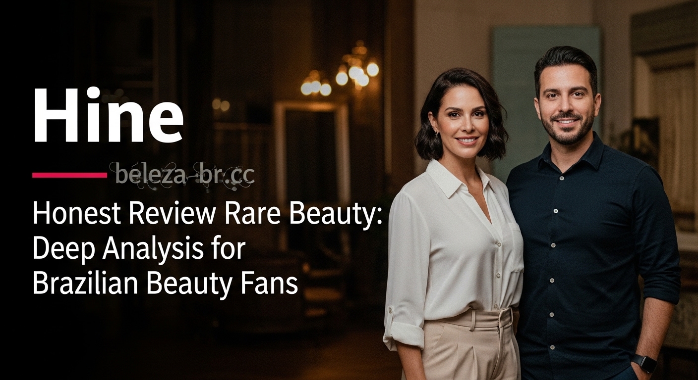 Honest Review Rare Beauty: Deep Analysis for Brazilian Beauty Fans